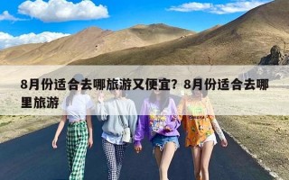8月份适合去哪旅游又便宜？8月份适合去哪里旅游