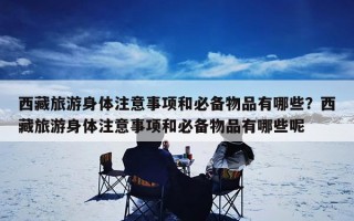 西藏旅游身体注意事项和必备物品有哪些？西藏旅游身体注意事项和必备物品有哪些呢
