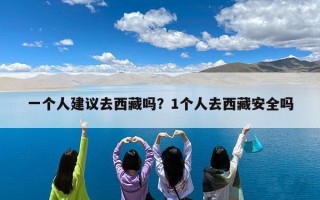 一个人建议去西藏吗？1个人去西藏安全吗