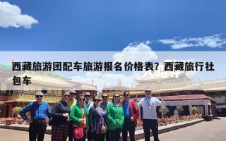 西藏旅游团配车旅游报名价格表？西藏旅行社包车