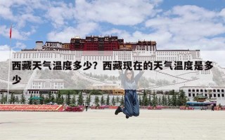 西藏天气温度多少？西藏现在的天气温度是多少