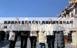 西藏藏历年是几月几号？西藏的藏年是什么时候