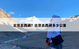 北京去西藏？北京去西藏多少公里