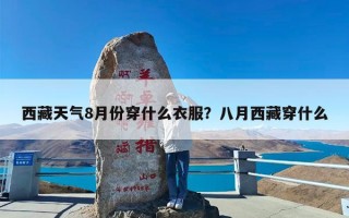 西藏天气8月份穿什么衣服？八月西藏穿什么
