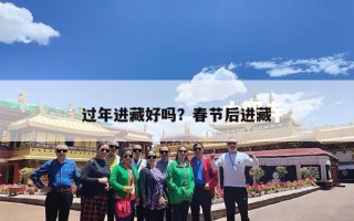 过年进藏好吗？春节后进藏