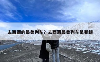 去西藏的最美列车？去西藏最美列车是哪趟