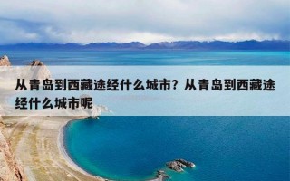 从青岛到西藏途经什么城市？从青岛到西藏途经什么城市呢