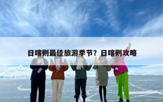 日喀则最佳旅游季节？日喀则攻略