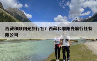 西藏和顺阳光旅行社？西藏和顺阳光旅行社有限公司