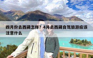 四月份去西藏怎样？4月去西藏自驾旅游应该注意什么
