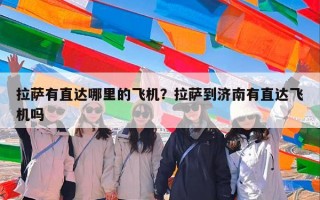拉萨有直达哪里的飞机？拉萨到济南有直达飞机吗