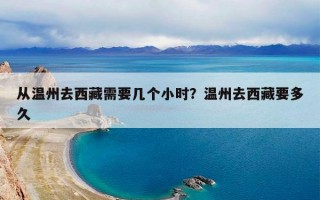 从温州去西藏需要几个小时？温州去西藏要多久