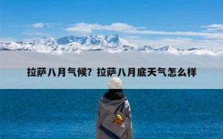 拉萨八月气候？拉萨八月底天气怎么样