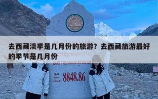 去西藏淡季是几月份的旅游？去西藏旅游最好的季节是几月份