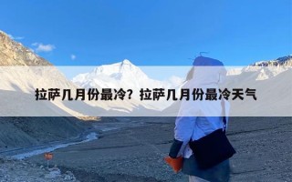 拉萨几月份最冷？拉萨几月份最冷天气
