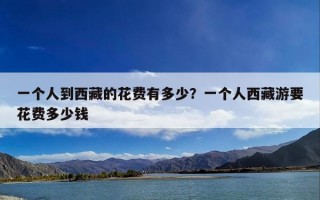 一个人到西藏的花费有多少？一个人西藏游要花费多少钱