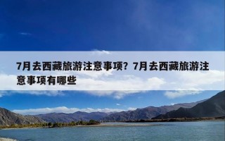 7月去西藏旅游注意事项？7月去西藏旅游注意事项有哪些