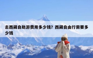 去西藏自助游费用多少钱？西藏自由行需要多少钱