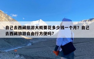 自己去西藏旅游大概要花多少钱一个月？自己去西藏旅游自由行方便吗?