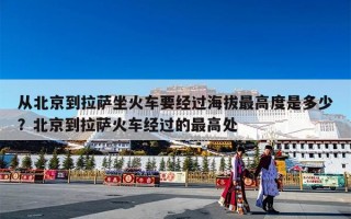 从北京到拉萨坐火车要经过海拔最高度是多少？北京到拉萨火车经过的最高处