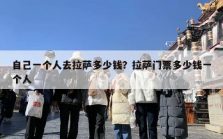 自己一个人去拉萨多少钱？拉萨门票多少钱一个人