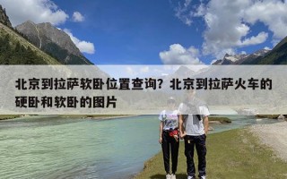 北京到拉萨软卧位置查询？北京到拉萨火车的硬卧和软卧的图片