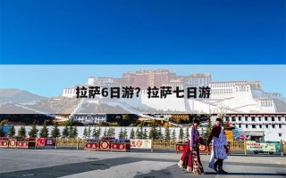 拉萨6日游？拉萨七日游