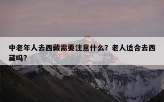 中老年人去西藏需要注意什么？老人适合去西藏吗?