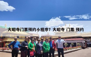 大昭寺门票预约小程序？大昭寺 门票 预约