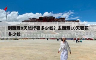 到西藏8天旅行要多少钱？去西藏10天要花多少钱