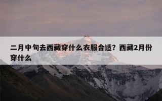 二月中旬去西藏穿什么衣服合适？西藏2月份穿什么