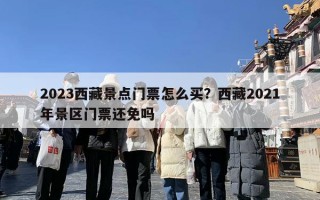 2023西藏景点门票怎么买？西藏2021年景区门票还免吗