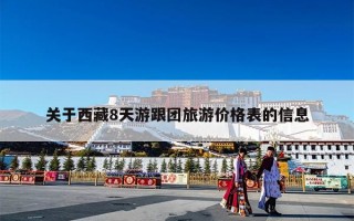 关于西藏8天游跟团旅游价格表的信息