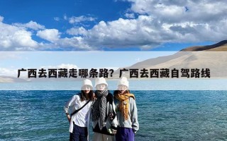 广西去西藏走哪条路？广西去西藏自驾路线