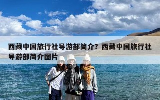 西藏中国旅行社导游部简介？西藏中国旅行社导游部简介图片