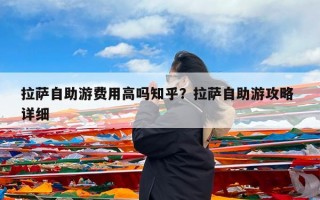 拉萨自助游费用高吗知乎？拉萨自助游攻略 详细