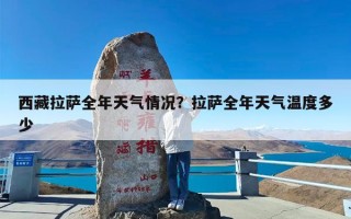 西藏拉萨全年天气情况？拉萨全年天气温度多少
