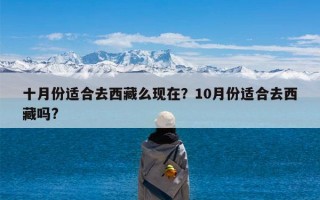 十月份适合去西藏么现在？10月份适合去西藏吗?