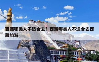 西藏哪类人不适合去？西藏哪类人不适合去西藏旅游
