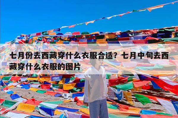 七月份去西藏穿什么衣服合适?七月中旬去西藏穿什么衣服的图片
