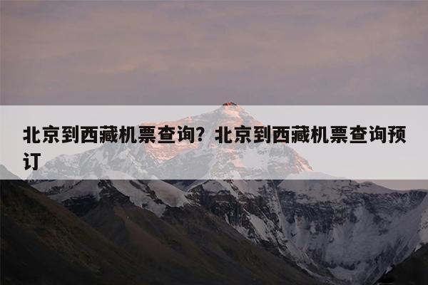 北京到西藏机票查询?北京到西藏机票查询预订