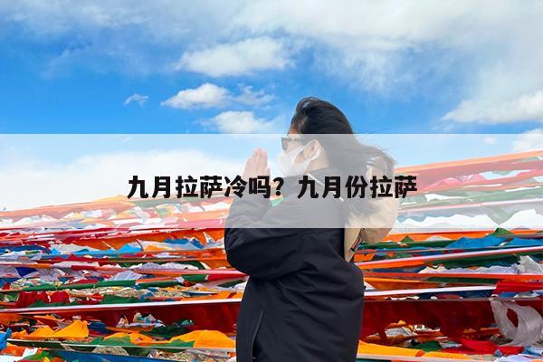 九月拉萨冷吗?九月份拉萨