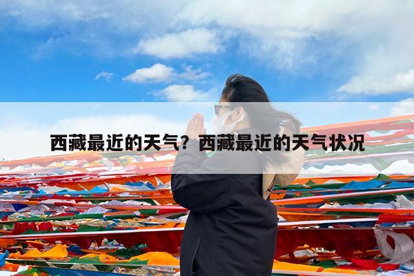 西藏最近的天气?西藏最近的天气状况