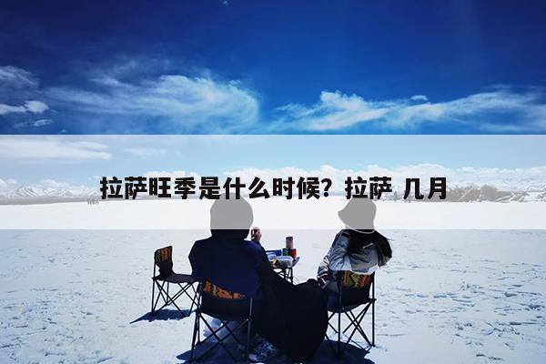 拉萨旺季是什么时候?拉萨 几月