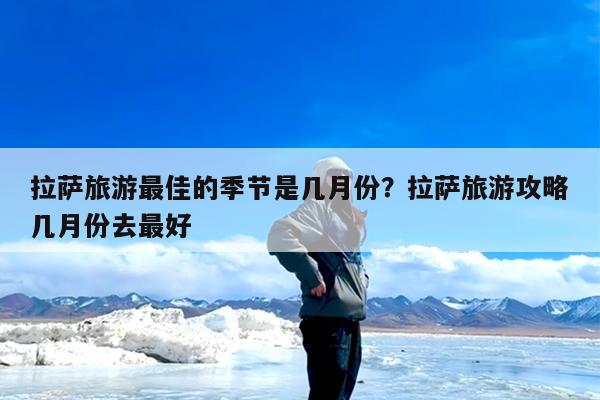 拉萨旅游最佳的季节是几月份?拉萨旅游攻略几月份去最好
