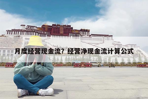 月度经营现金流?经营净现金流计算公式