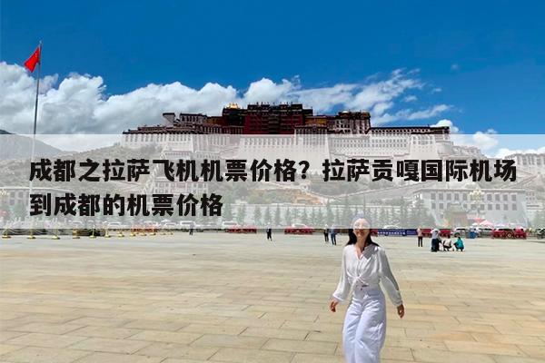 成都之拉萨飞机机票价格?拉萨贡嘎国际机场到成都的机票价格