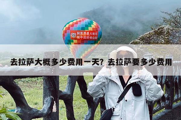 去拉萨大概多少费用一天?去拉萨要多少费用