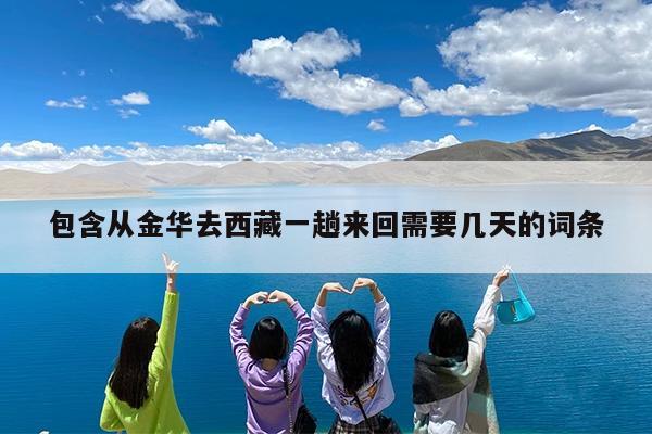 包含从金华去西藏一趟来回需要几天的词条