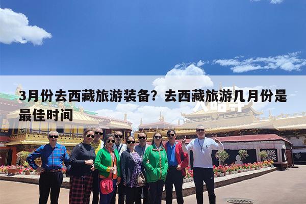 3月份去西藏旅游装备?去西藏旅游几月份是最佳时间